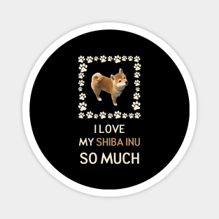 I Love My Shiba Inu So Much Magnet